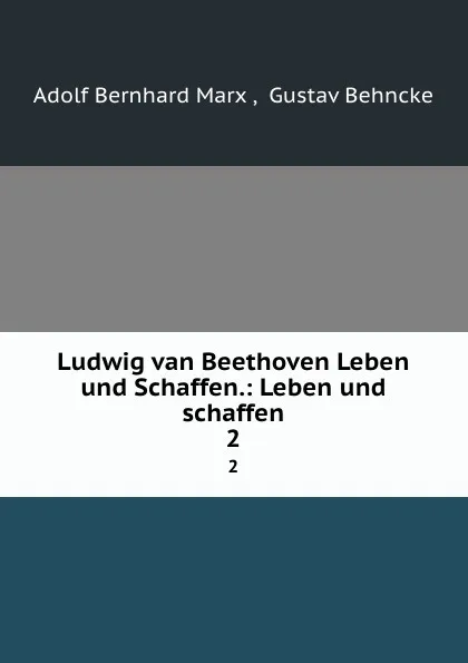 Обложка книги Ludwig van Beethoven. Leben und Schaffen. Theil 1, Adolf Bernhard Marx