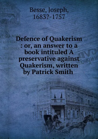 Обложка книги Defence of Quakerism. or, An answer to a book intituled a preservative against Quakerism, Joseph Besse