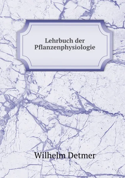 Обложка книги Lehrbuch der Pflanzenphysiologie, Wilhelm Detmer