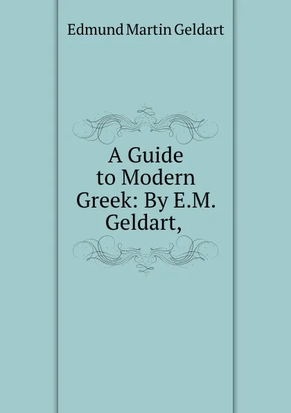 Обложка книги A Guide to Modern Greek, Edmund Martin Geldart