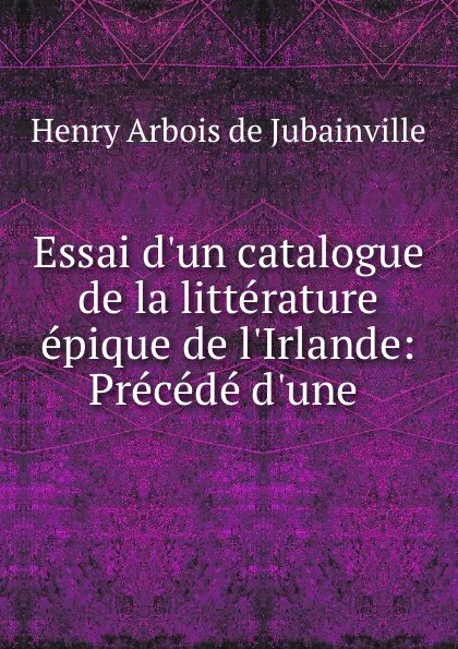 Обложка книги Essai d.un catalogue de la litterature epique de l.Irlande, Henry Arbois de Jubainville