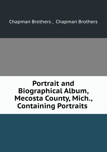 Обложка книги Portrait and Biographical Album Mecosta County, Chapman Brothers