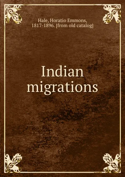 Обложка книги Indian migrations, Horatio Emmons Hale