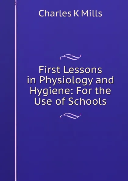 Обложка книги First lessons in physiology and hygiene, Charles K. Mills