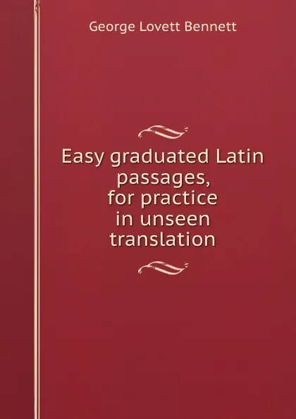 Обложка книги Easy graduated Latin passages, George Lovett Bennett