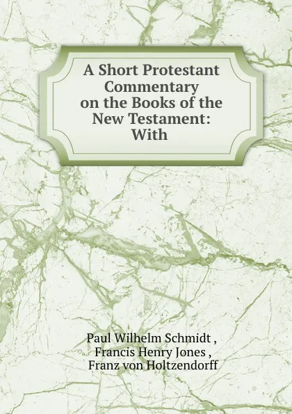 Обложка книги A Short Protestant Commentary on the Books of the New Testament. Volume 2, Francis Henry Jones