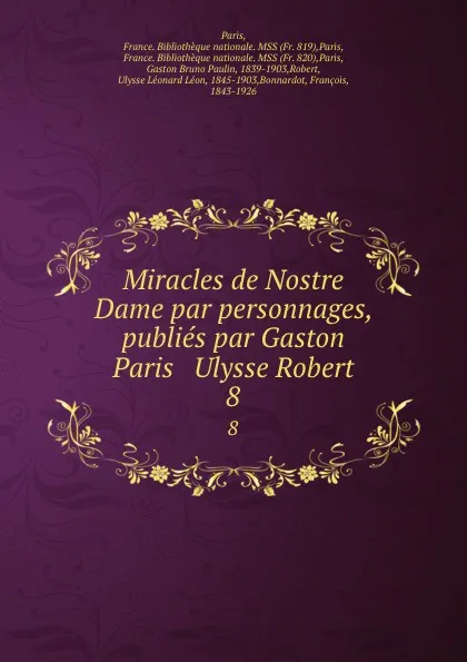 Обложка книги Miracles de Nostre Dame. Tome 8, Gaston Paris, Ulysse Robert