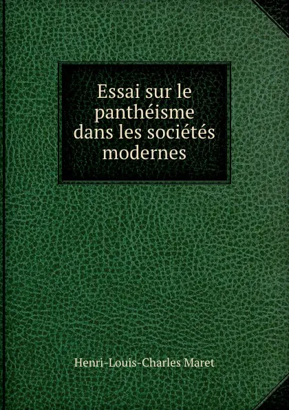 Обложка книги Essai sur le pantheisme dans les societes modernes, Henri-Louis-Charles Maret