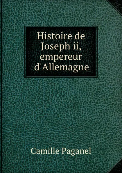 Обложка книги Histoire de Joseph II empereur d.Allemagne, Camille Paganel