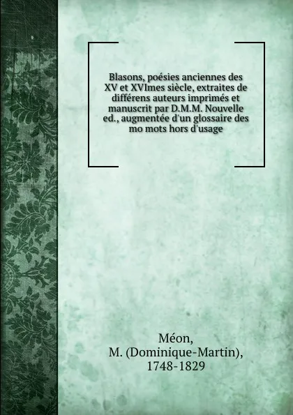 Обложка книги Blasons. Poesies anciennes des XV et XVImes siecle, Dominique-Martin Méon