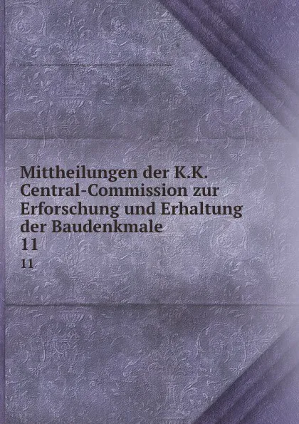 Обложка книги Mittheilungen der K. K. Central-Commission zur Erforschung und Erhaltung der Baudenkmale. Jahrgang 11, Joseph Alexander Freiherrn von Helfert