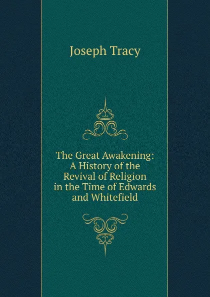 Обложка книги A History of the Revival of Religion in the Time of Edwards and Whitefield, Joseph Tracy