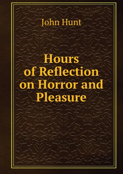 Обложка книги Hours of reflection on horror and pleasure, John Hunt