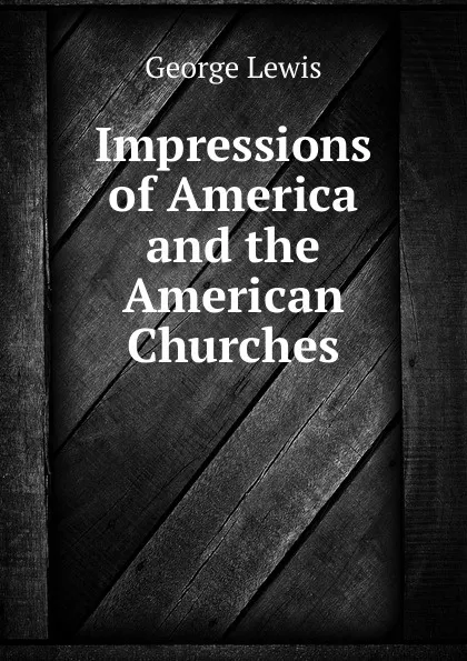 Обложка книги Impressions of America and the American Churches, George Lewis