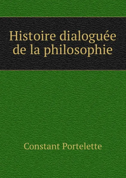 Обложка книги Histoire dialoguee de la philosophie. Dialogue 1. Thales et pythagore, Constant Portelette