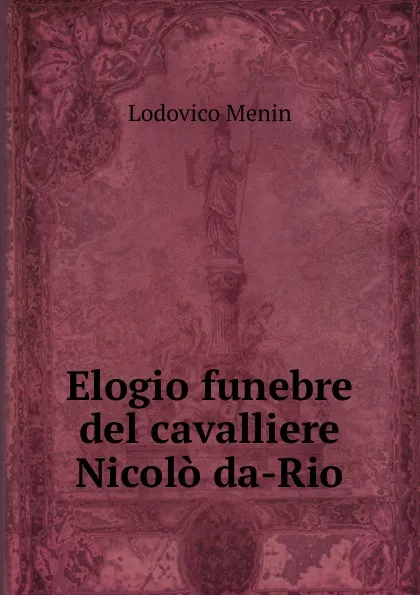 Обложка книги Elogio funebre del cavalliere Nicolo da-Rio, Lodovico Menin