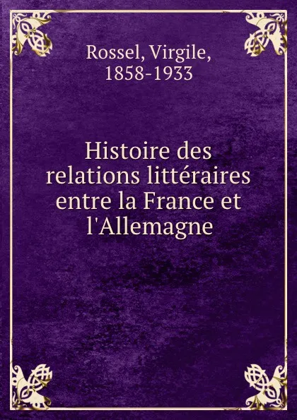 Обложка книги Histoire des relations litteraires entre la France et l.Allemagne, Virgile Rossel