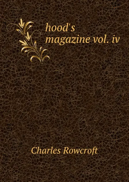 Обложка книги Hood.s magazine. Volume 4. July to december 1845, Charles Rowcroft