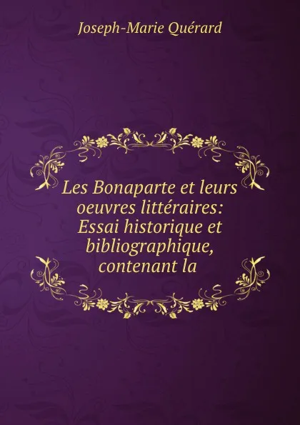 Обложка книги Les Bonaparte et leurs oeuvres litteraires, Joseph-Marie Quérard