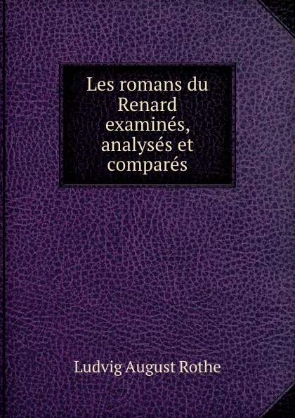 Обложка книги Les romans du Renard examines, analyses et compares, Ludvig August Rothe