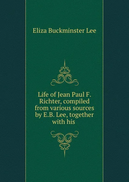 Обложка книги Life of Jean Paul F. Richter. Volume 1, E.B. Lee