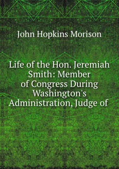 Обложка книги Life of the Hon. Jeremiah Smith, LL.D., John Hopkins Morison