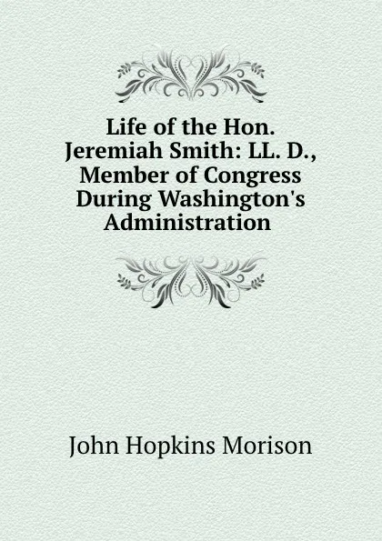 Обложка книги Life of the Hon.Jeremiah Smith, LL. D., John Hopkins Morison