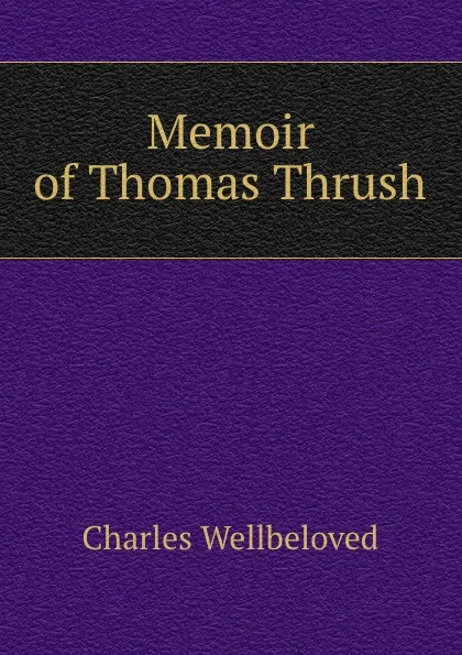 Обложка книги Memoir of Thomas Thrush, Charles Wellbeloved