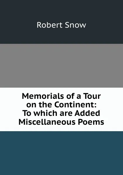 Обложка книги Memorials of a tour on the continent, Robert Snow