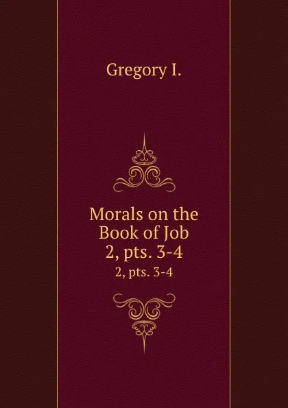 Обложка книги Morals on the Book of Job. Volume 2. Parts 3-4, Gregory I