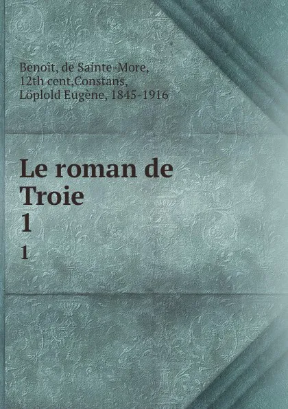 Обложка книги Le roman de Troie. Tome 1, Benoit de Sainte-Maure