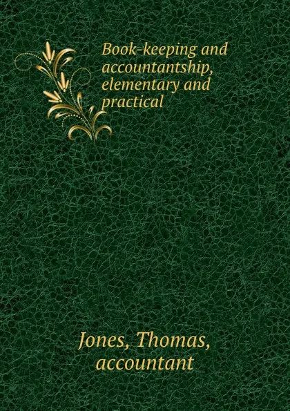 Обложка книги Book-keeping And accountantship, elementary and practical. Part 1, Thomas Jones