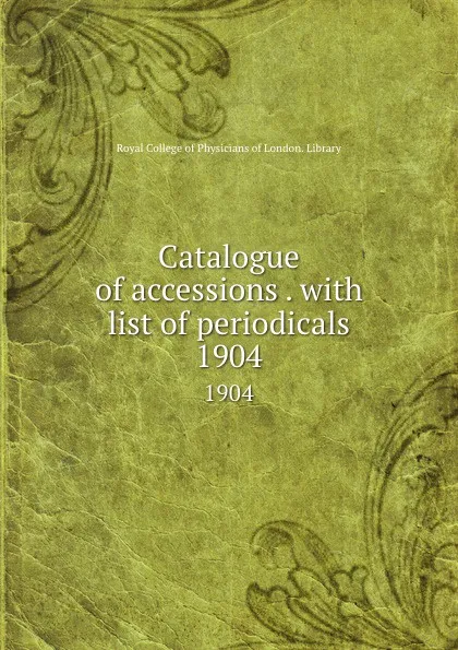 Обложка книги Catalogue of accessions to the library, Royal College of Physicians of London. Library