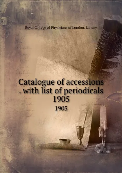 Обложка книги Catalogue of accessions to the library, Royal College of Physicians of London. Library