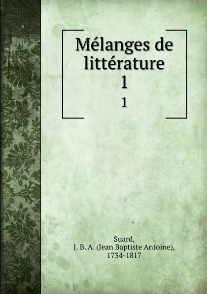 Обложка книги Melanges de litterature. Tome 1, Jean Baptiste Antoine Suard