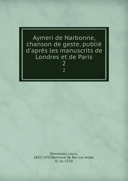 Обложка книги Aymeri de Narbonne, chanson de geste, publie d.apres les manuscrits de Londres et de Paris. 2, Louis Demaison