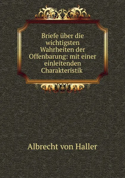 Обложка книги Briefe uber die wichtigsten Wahrheiten der Offenbarung, Albrecht von Haller