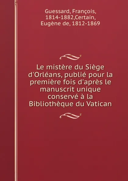 Обложка книги Le mistere du Siege d.Orleans, François Guessard, E. De Certain