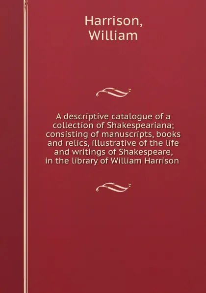 Обложка книги A descriptive catalogue of a collection of Shakespeariana, William Harrison