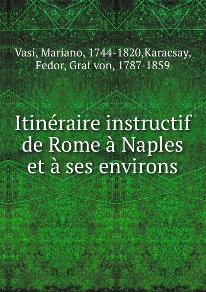 Обложка книги Itineraire instructif de Rome a Naples et a ses environs. De la Sicile, Mariano Vasi, M. de Karaczay