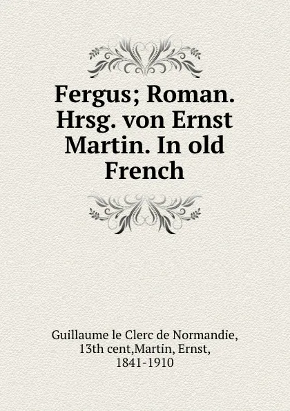 Обложка книги Fergus, Guillaume le Clerc de Normandie, Ernst Martin