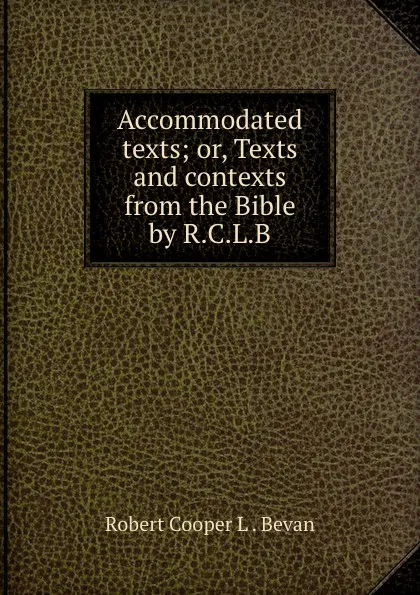 Обложка книги Accommodated texts. or, Texts and contexts, Robert Cooper L. Bevan