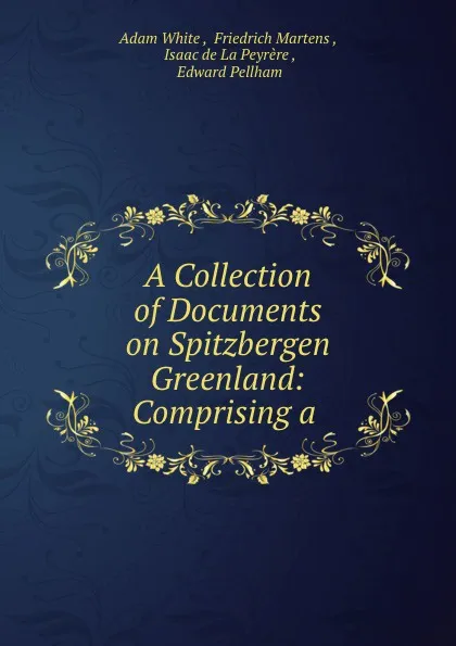 Обложка книги A collection of documents on Spitzbergen and Greenland, Adam White