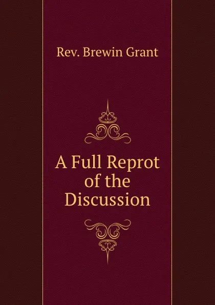 Обложка книги A full reprot of the discussion, Brewin Grant