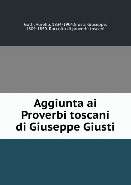 Обложка книги Aggiunta ai Proverbi toscani di Giuseppe Giusti, Aurelio Gotti