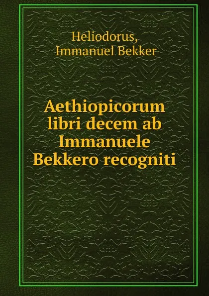 Обложка книги Aethiopicorum, Immanuel Bekker Heliodorus