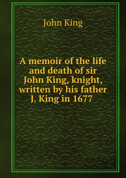 Обложка книги A memoir of the life and death, John King