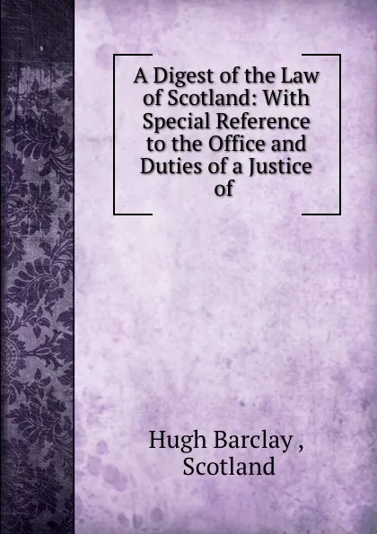 Обложка книги A Digest of the Law of Scotland, Hugh Barclay