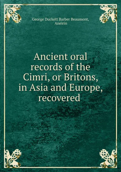 Обложка книги Ancient oral records of the Cimri or Britons in Asia and Europe, George Duckett Barber Beaumont