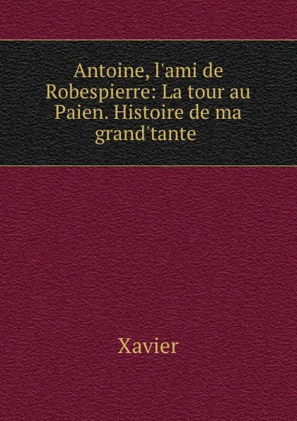 Обложка книги Antoine, l.ami de Robespierre, Xavier